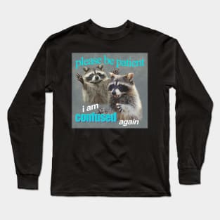 please be patient, i am confused again - funny raccoon Long Sleeve T-Shirt